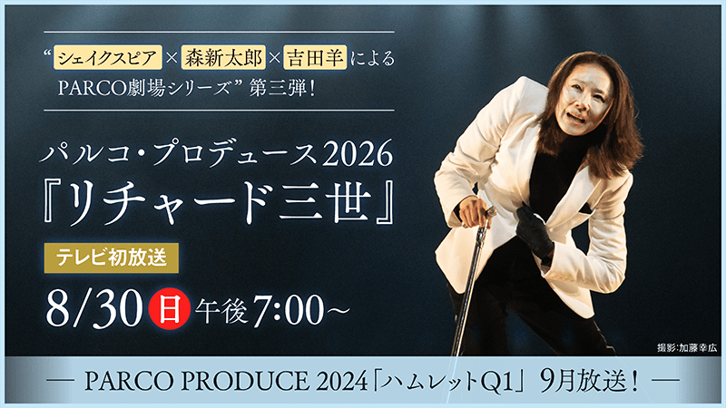 パルコ・プロデュース2026『リチャード三世』8月30日午後7時テレビ初放送　PARCO PRODUCE 2024「ハムレットQ1」9月放送！