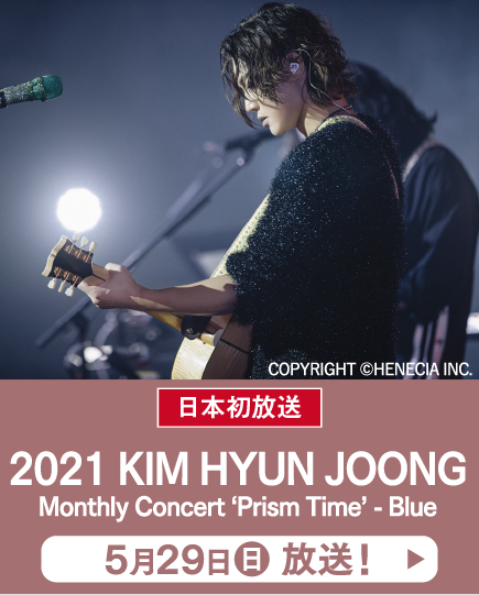 2021 KIM HYUN JOONG Monthly Concert ‘Prism Time’ - Blue | 「2022年5月衛星劇場視聴キャンペーン」特設サイト｜衛星劇場
